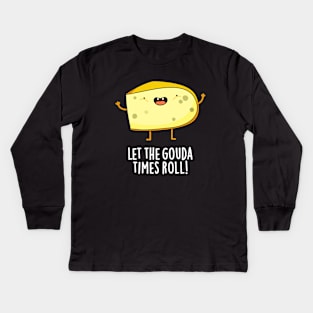 Let The Gouda Times Roll Cute Cheese Pun Kids Long Sleeve T-Shirt